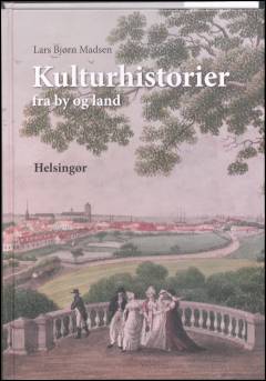 Kulturhistorier fra by og land : Helsingør