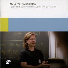Ny lærer i folkeskolen : gode råd til nyuddannede lærere, deres kolleger og ledere