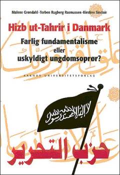 Hizb ut-Tahrir i Danmark : farlig fundamentalisme eller uskyldigt ungdomsoprør?