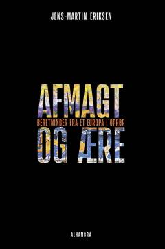 Afmagt og ære : beretninger fra et Europa i oprør