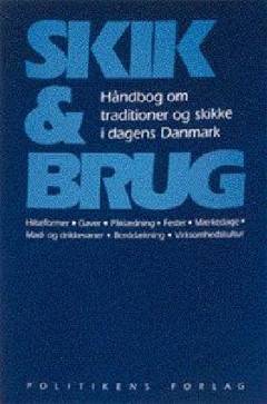 Skik & brug : håndbog om traditioner og skikke i dagens Danmark : hilseformer, gaver, påklædning, fester, mærkedage, mad- og drikkevarer, borddækning, virksomhedskultur