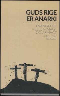Guds rige er anarki : evangeliet mellem magt og afmagt : a/politisk teologi