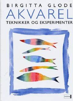 Akvarel : teknikker og eksperimenter