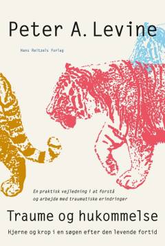Traume og hukommelse : hjerne og krop i en søgen efter den levende fortid : en praktisk vejledning i at forstå og arbejde med traumatiske erindringer