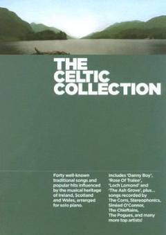 The Celtic collection : forty well-known traditional songs and popular hits influenced by the musical heritage of Ireland, Scotland and Wales, arranged for solo piano