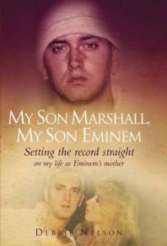 My son Marshall, my son Eminem : setting the record straight : on my life as Eminem's mother