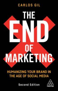 The end of marketing : humanizing your brand in the age of social media