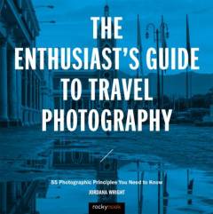 The enthusiast's guide to travel photography : 55 photographic principles you need to know