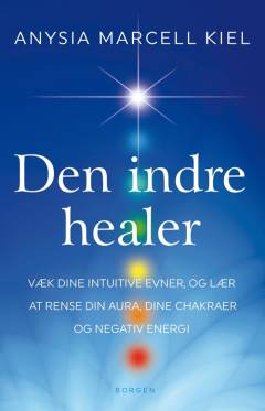 Den indre healer : væk dine intuitive evner, og lær at rense din aura, dine chakraer og negativ energi