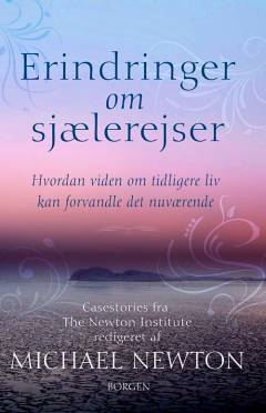 Erindringer om sjælerejser : hvordan viden om tidligere liv kan forvandle det nuværende : casestories fra The Newton Institute
