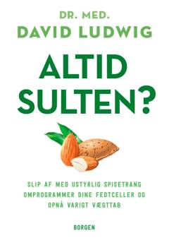 Altid sulten? : slip af med ustyrlig spisetrang, omprogrammer dine fedtceller og opnå varigt vægttab