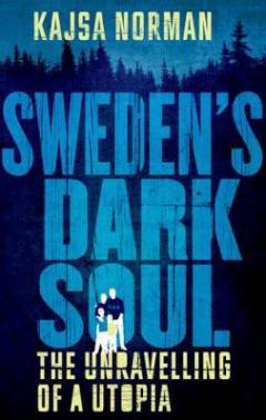 Sweden's dark soul : the unravelling of a Utopia