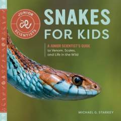 Snakes for kids : a junior scientist's guide to venom, scales, and life in the wild