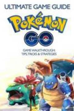 The ultimate game guide - Pokémon GO : game strategy, tips, tricks & secrets