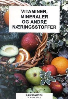 Vitaminer, mineraler og andre næringsstoffer : hvor får vi dem fra? Hvordan virker de?