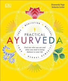 Practical ayurveda : yoga, meditation, massage, food, home remedies