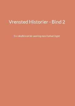Vrensted historier : en lokalhistorisk samling med fortællinger. Bind 2