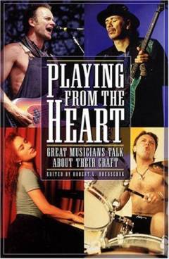 Playing from the heart : great musicians talk about their craft