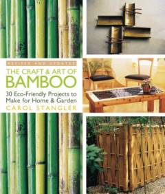 The craft & art of bamboo : 30 eco-friendly projects to make for home & garden