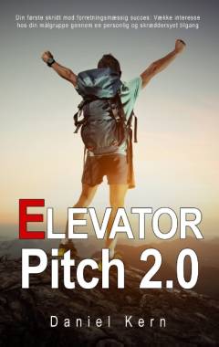 Elevator pitch 2.0 : dit første skridt mod forretningsmæssig succes : vække interesse hos din målgruppe gennem personlig og skrædersyet tilgang
