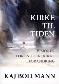 Kirke til tiden : visioner for en folkekirke i forandring