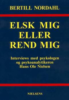 Elsk mig eller rend mig : interviews med psykologen og psykoanalytikeren Hans Ole Nielsen