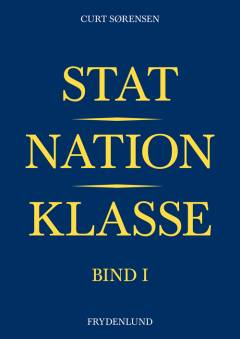 Stat, nation, klasse : socioøkonomisk udvikling, stats- og nationsbygning og udvikling af regimeformer og massepolitik i Central- og Østeuropa samt Rusland. Bind 1 : Udviklingens veje frem mod moderne samfund og moderne politik