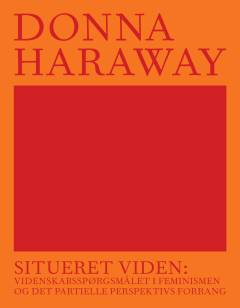 Situeret viden : videnskabsspørgsmålet i feminismen og det partielle perspektivs forrang