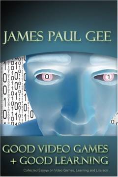 Good video games + good learning : collected essays on video games, learning and literacy