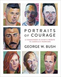 Portraits of courage : a commander in chief's tribute to America's warriors