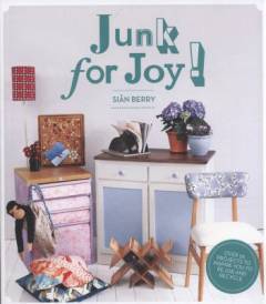 Junk for joy! : over 50 projects to inspire you to re-use and recycle