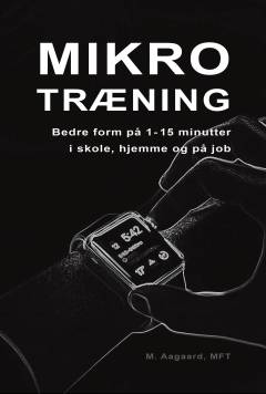 Mikrotræning : bedre form på 1-15 minutter i skole, hjemme og på job
