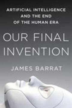 Our final invention : artificial intelligence and the end of the human era