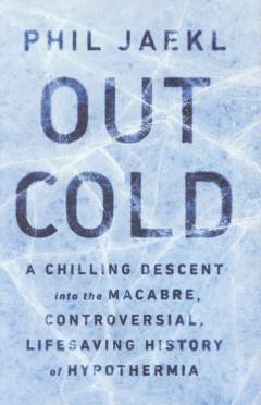 Out cold : a chilling descent into the macabre, controversial, lifesaving history of hypothermia