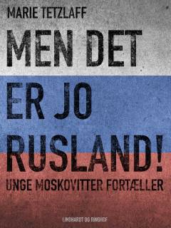 Men det er jo Rusland! : unge moskovitter fortæller