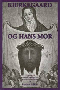 Kierkegaard og hans mor : en studie til Søren Kierkegaards kristendoms-forståelse