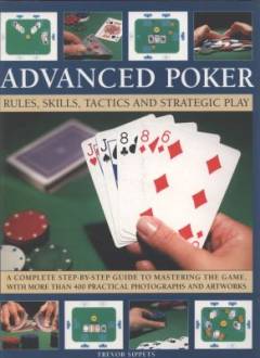 Advanced poker : rules, skills, tactics and strategic play