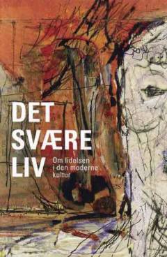 Det svære liv : om lidelsen i den moderne kultur