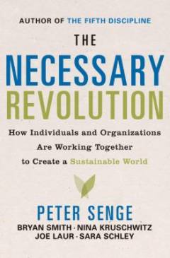 The necessary revolution : how individuals and organizations are working together to create a sustainable world
