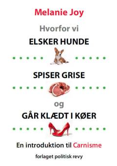 Hvorfor vi elsker hunde, spiser grise og går klædt i køer : en introduktion til carnisme - det tankesystem, der gør det muligt for os at spise visse dyr og ikke andre