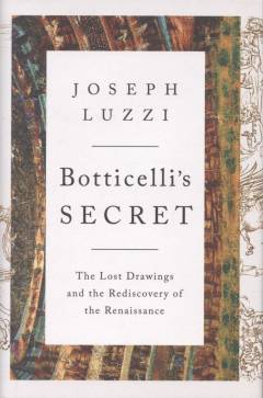 Botticelli's secret : the lost drawings and the rediscovery of the Renaissance