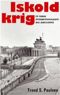 Iskold krig : en norsk efterretningsagent bag Jerntæppet