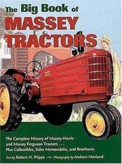 The big book of Massey tractors : the complete story of Massey-Harris and Massey-Ferguson tractors ... plus collectibles, sales memorabilia, and brochures