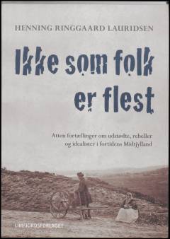 Ikke som folk er flest : atten fortællinger om udstødte, rebeller og idealister i fortidens Midtjylland