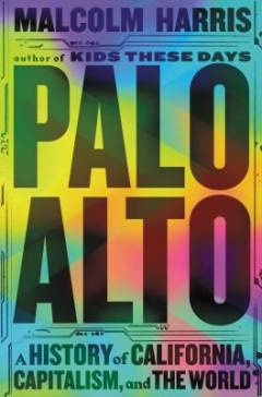 Palo Alto : a history of California, capitalism, and the world