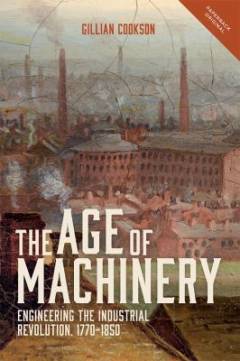 The age of machinery : engineering the Industrial Revolution, 1770-1850