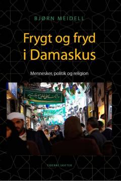 Frygt og fryd i Damaskus : mennesker, politik og religion