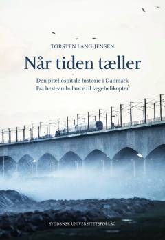 Når tiden tæller : den præhospitale historie i Danmark : fra hesteambulance til lægehelikopter