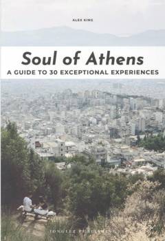 Soul of Athens : a guide to 30 exceptional experiences