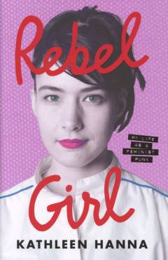 Rebel girl : my life as a feminist punk